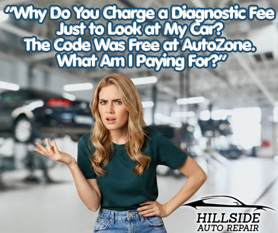 Why Do You Charge a Diagnostic Fee Just to Look at My Car? The Code Was Free at AutoZone. What Am I Paying For?”